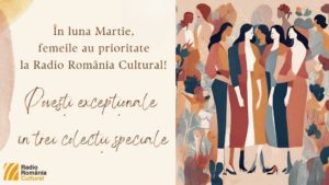 Radio România Cultural celebrează femeia: Povești excepționale, în trei colecții speciale