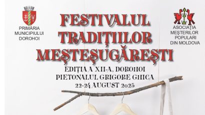 Cea de-a XII-a ediție a Festivalului Tradițiilor Meșteșugărești, la Dorohoi