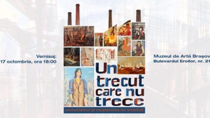 „Un trecut care nu trece. Comunismul și moștenirea sa artistică”, la Muzeul de Artă Brașov