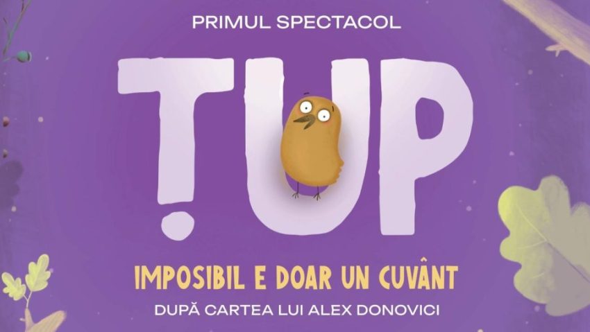 Spectacolul pentru copii „Ţup – Imposibil e doar un cuvânt” pornește într-un turneu național în 4 orașe
